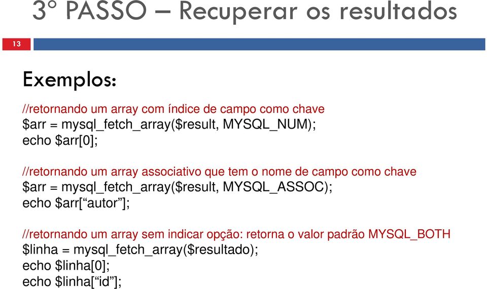 como chave $arr = mysql_fetch_array($result, MYSQL_ASSOC); echo $arr[ autor ]; //retornando um array sem