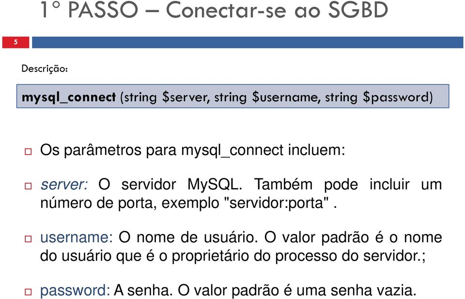 Também pode incluir um número de porta, exemplo "servidor:porta". username: O nome de usuário.