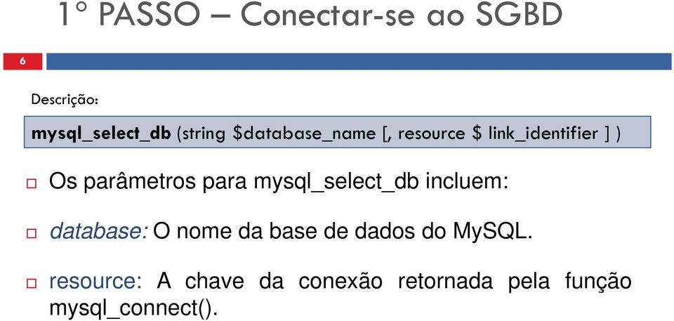 mysql_select_db incluem: database: O nome da base de dados do MySQL.