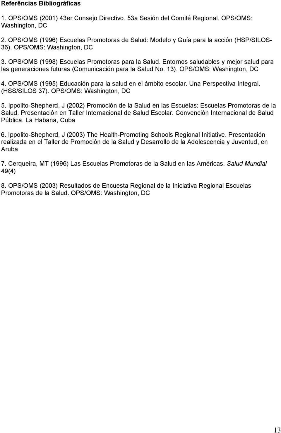 Entornos saludables y mejor salud para las generaciones futuras (Comunicación para la Salud No. 13). OPS/OMS: Washington, DC 4. OPS/OMS (1995) Educación para la salud en el ámbito escolar.