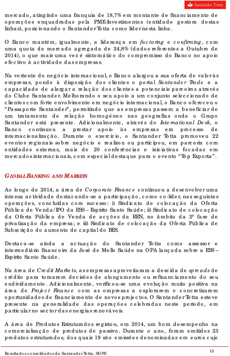 O Banco mantém, igualmente, a liderança em factoring e confirming, com uma quota de mercado agregada de 24,8% (dados referentes a Outubro de 2014), o que mais uma vez é sintomático do compromisso do