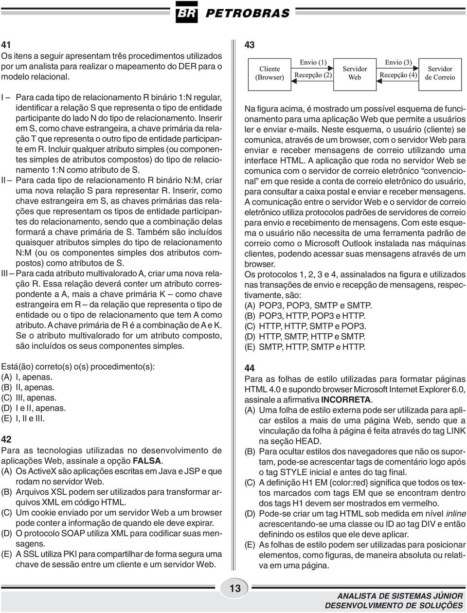 Inserir em S, como chave estrangeira, a chave primária da relação T que representa o outro tipo de entidade participante em R.