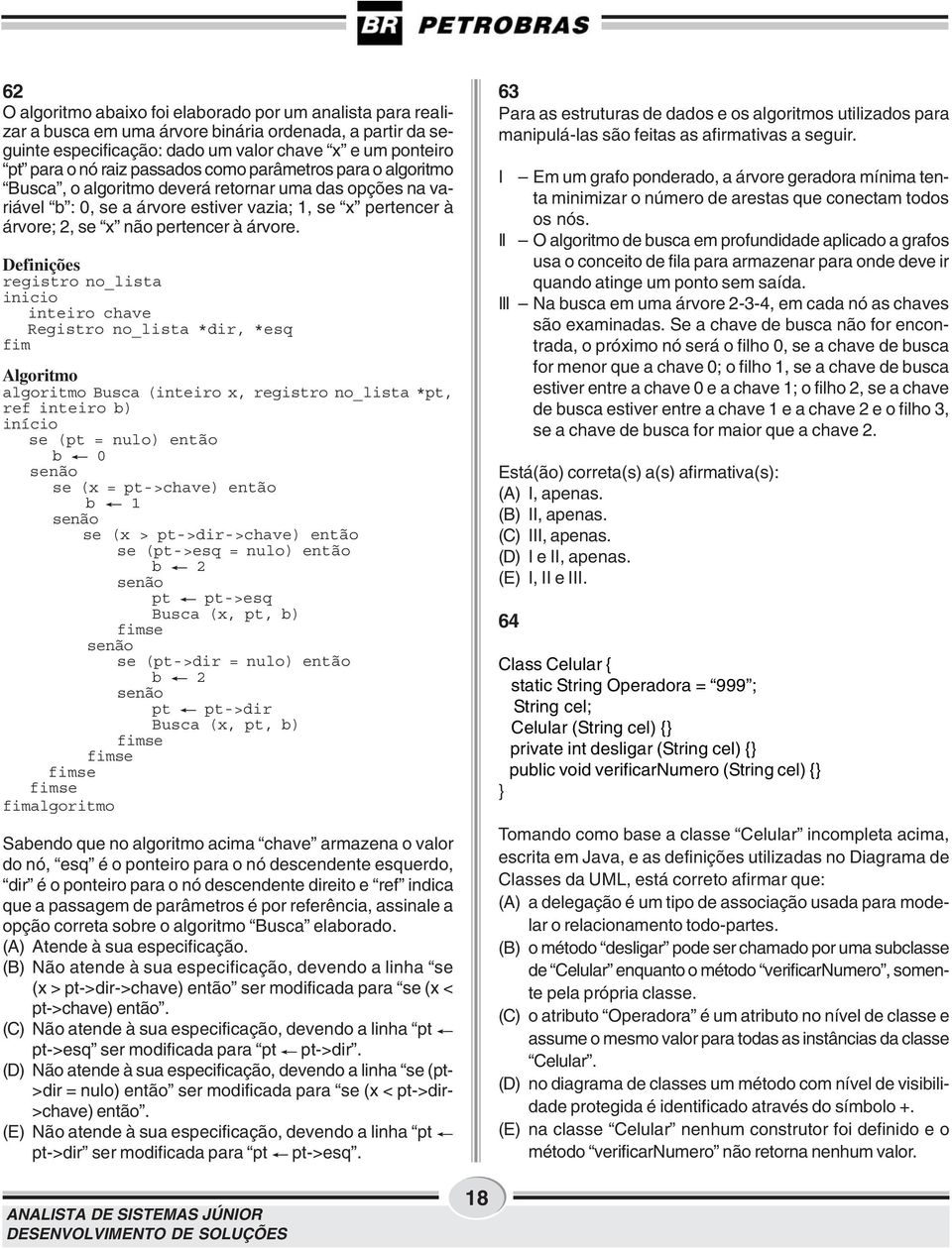 Definições registro no_lista inicio inteiro chave Registro no_lista *dir, *esq fim Algoritmo algoritmo Busca (inteiro x, registro no_lista *pt, ref inteiro b) início se (pt = nulo) então b senão se