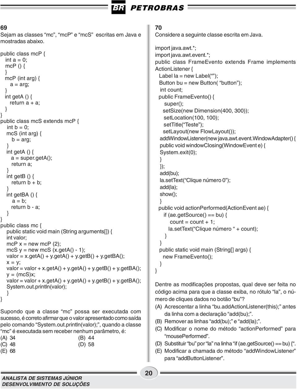 geta(); return a; int getb () { return b + b; int getba () { a = b; return b - a; public class mc { public static void main (String arguments[]) { int valor; mcp x = new mcp (2); mcs y = new mcs (x.