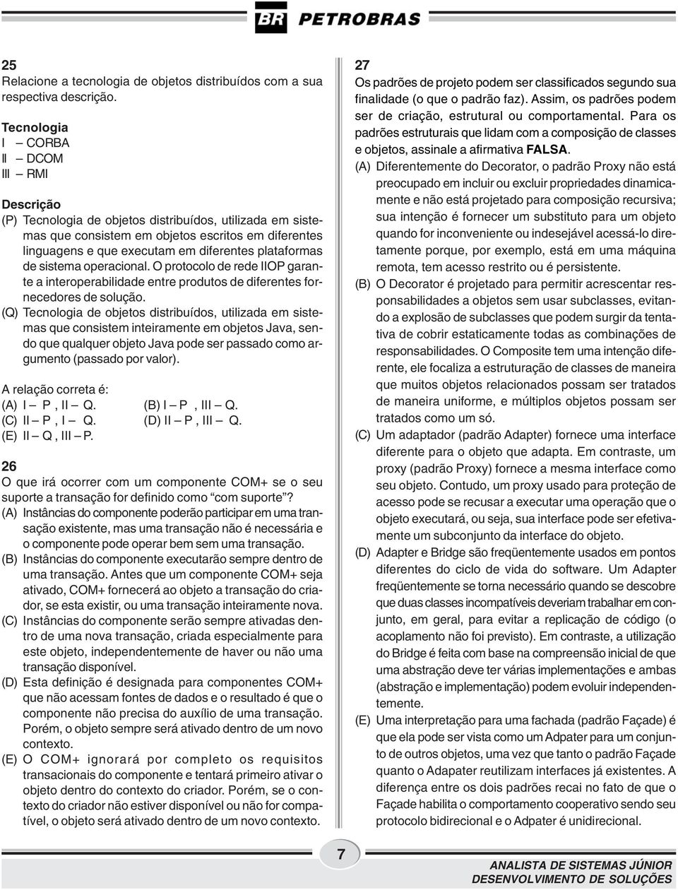 plataformas de sistema operacional. O protocolo de rede IIOP garante a interoperabilidade entre produtos de diferentes fornecedores de solução.