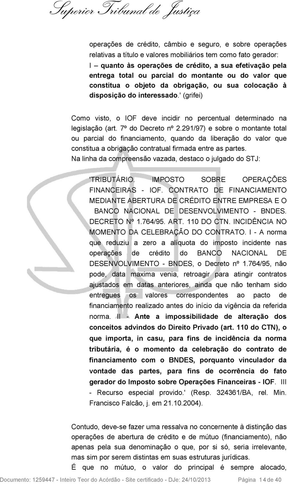 ' (grifei) Como visto, o IOF deve incidir no percentual determinado na legislação (art. 7º do Decreto nº 2.