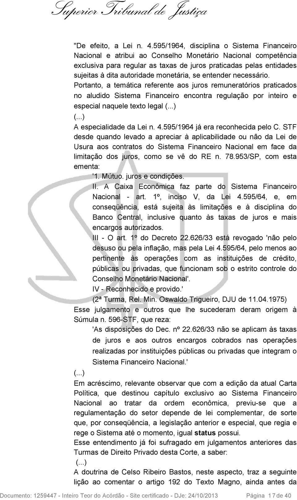 monetária, se entender necessário. Portanto, a temática referente aos juros remuneratórios praticados no aludido Sistema Financeiro encontra regulação por inteiro e especial naquele texto legal (...) (.