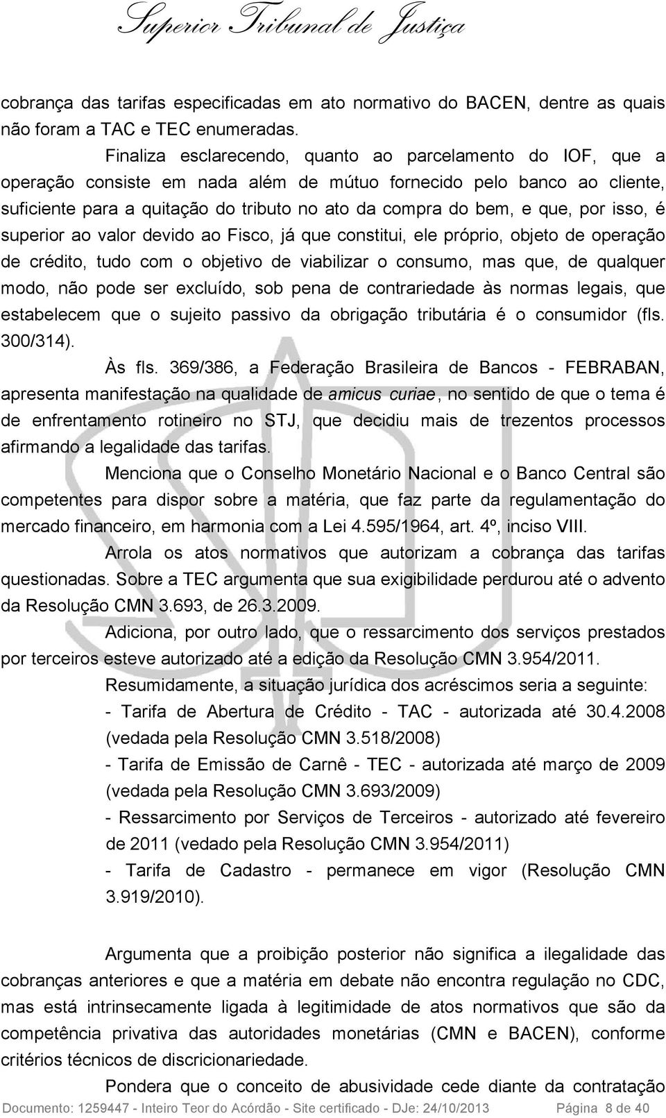 que, por isso, é superior ao valor devido ao Fisco, já que constitui, ele próprio, objeto de operação de crédito, tudo com o objetivo de viabilizar o consumo, mas que, de qualquer modo, não pode ser