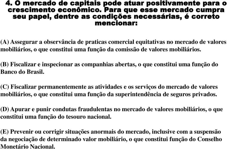 constitui uma função da comissão de valores mobiliários. (B) Fiscalizar e inspecionar as companhias abertas, o que constitui uma função do Banco do Brasil.