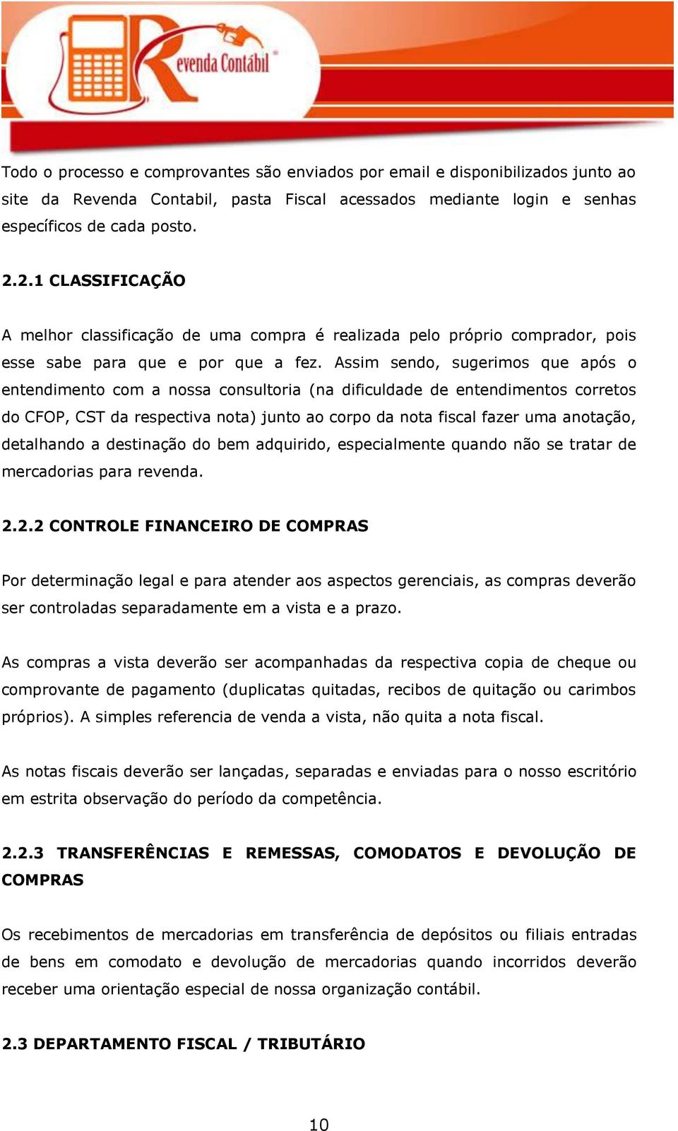 Assim sendo, sugerimos que após o entendimento com a nossa consultoria (na dificuldade de entendimentos corretos do CFOP, CST da respectiva nota) junto ao corpo da nota fiscal fazer uma anotação,