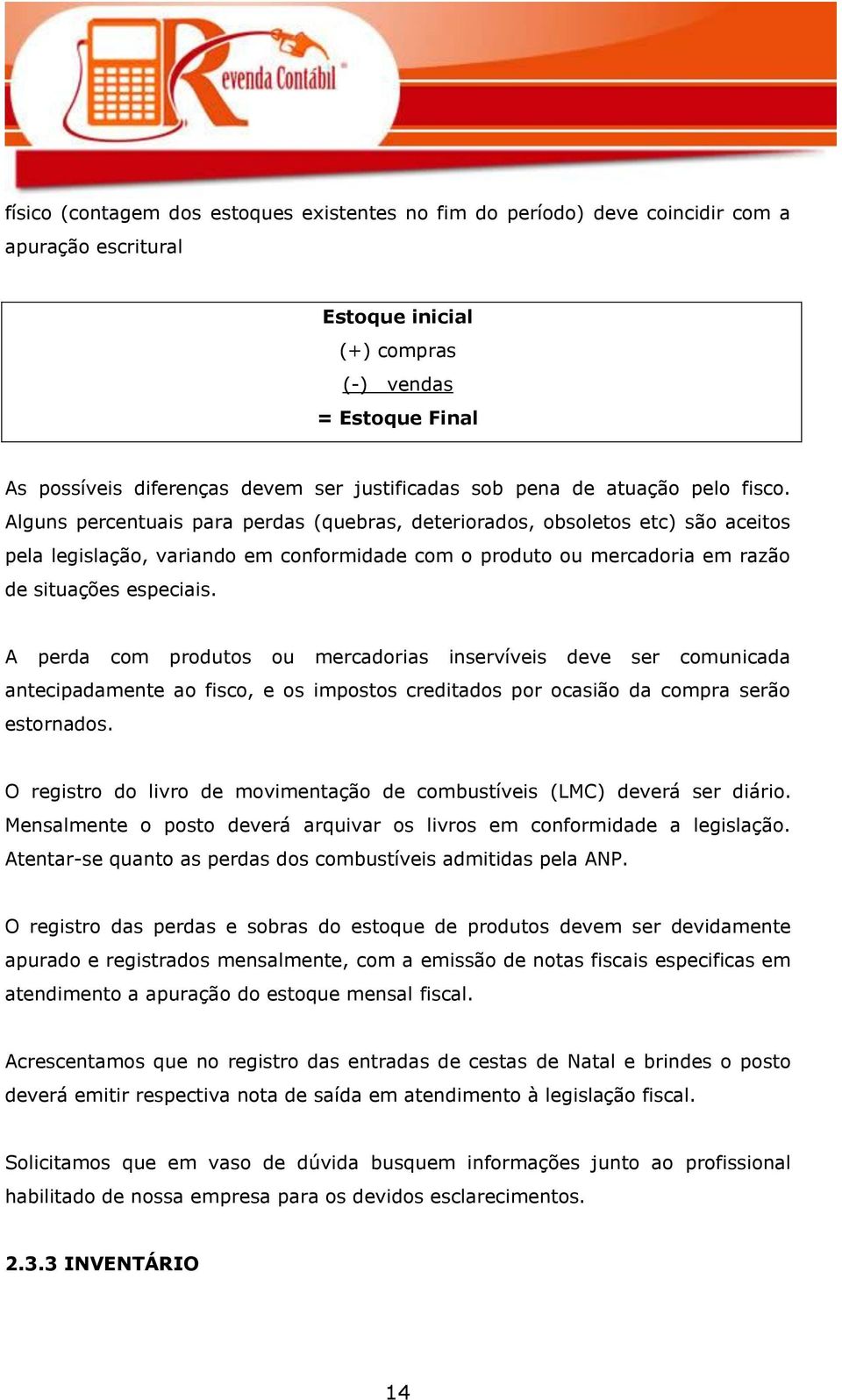 Alguns percentuais para perdas (quebras, deteriorados, obsoletos etc) são aceitos pela legislação, variando em conformidade com o produto ou mercadoria em razão de situações especiais.