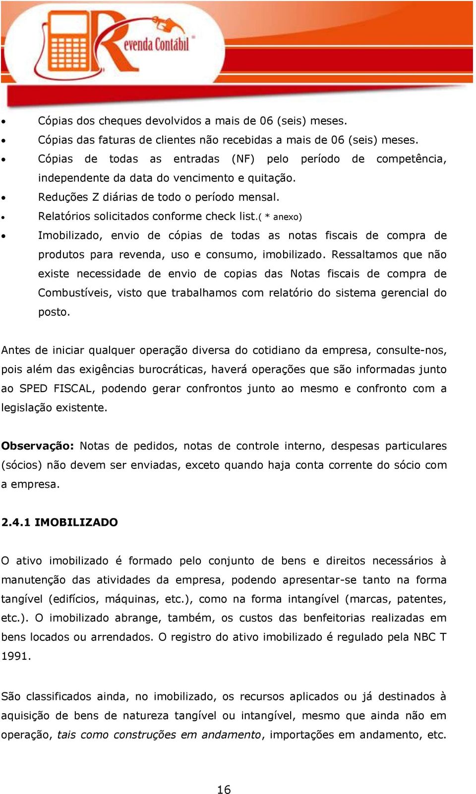 ( * anexo) Imobilizado, envio de cópias de todas as notas fiscais de compra de produtos para revenda, uso e consumo, imobilizado.