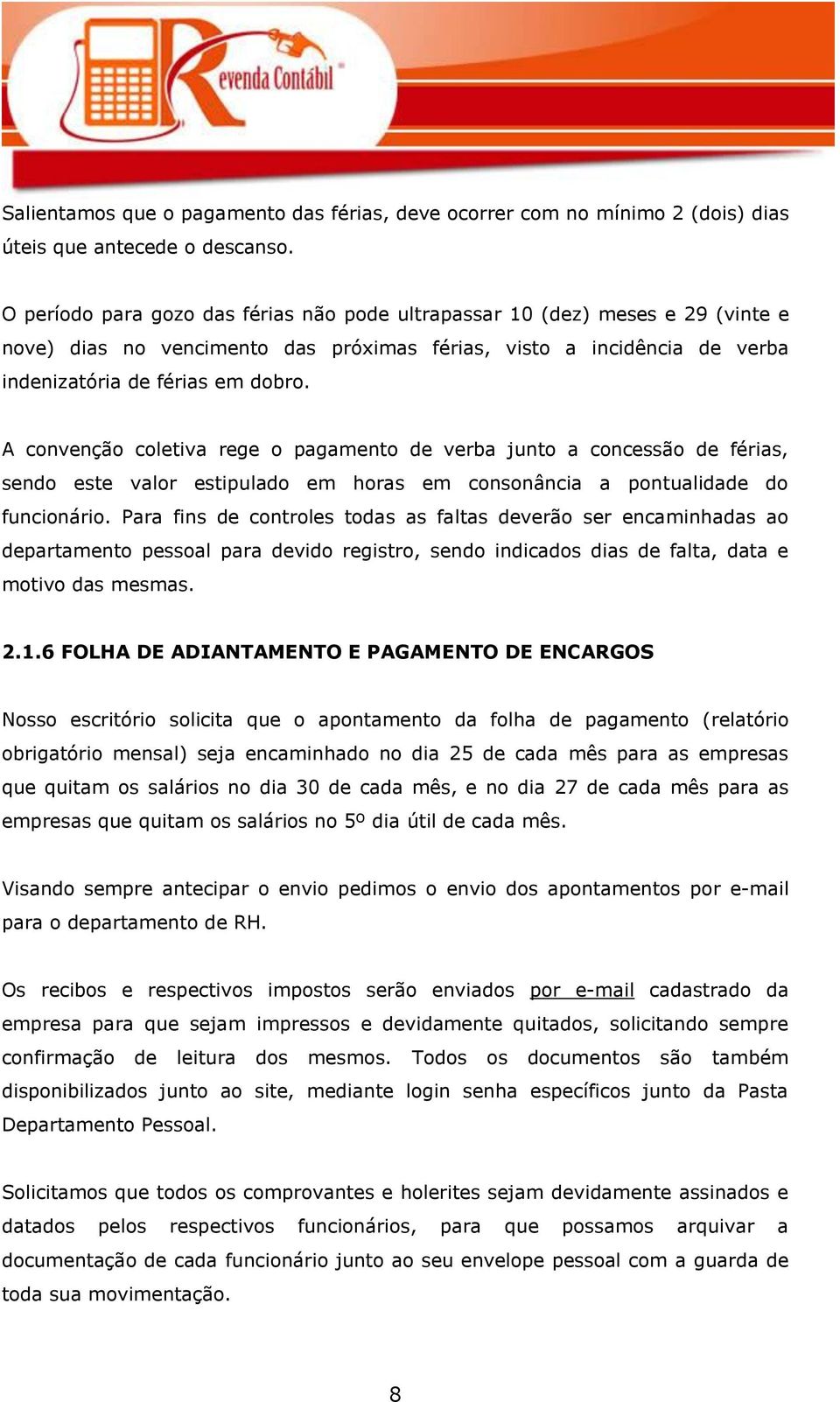 A convenção coletiva rege o pagamento de verba junto a concessão de férias, sendo este valor estipulado em horas em consonância a pontualidade do funcionário.