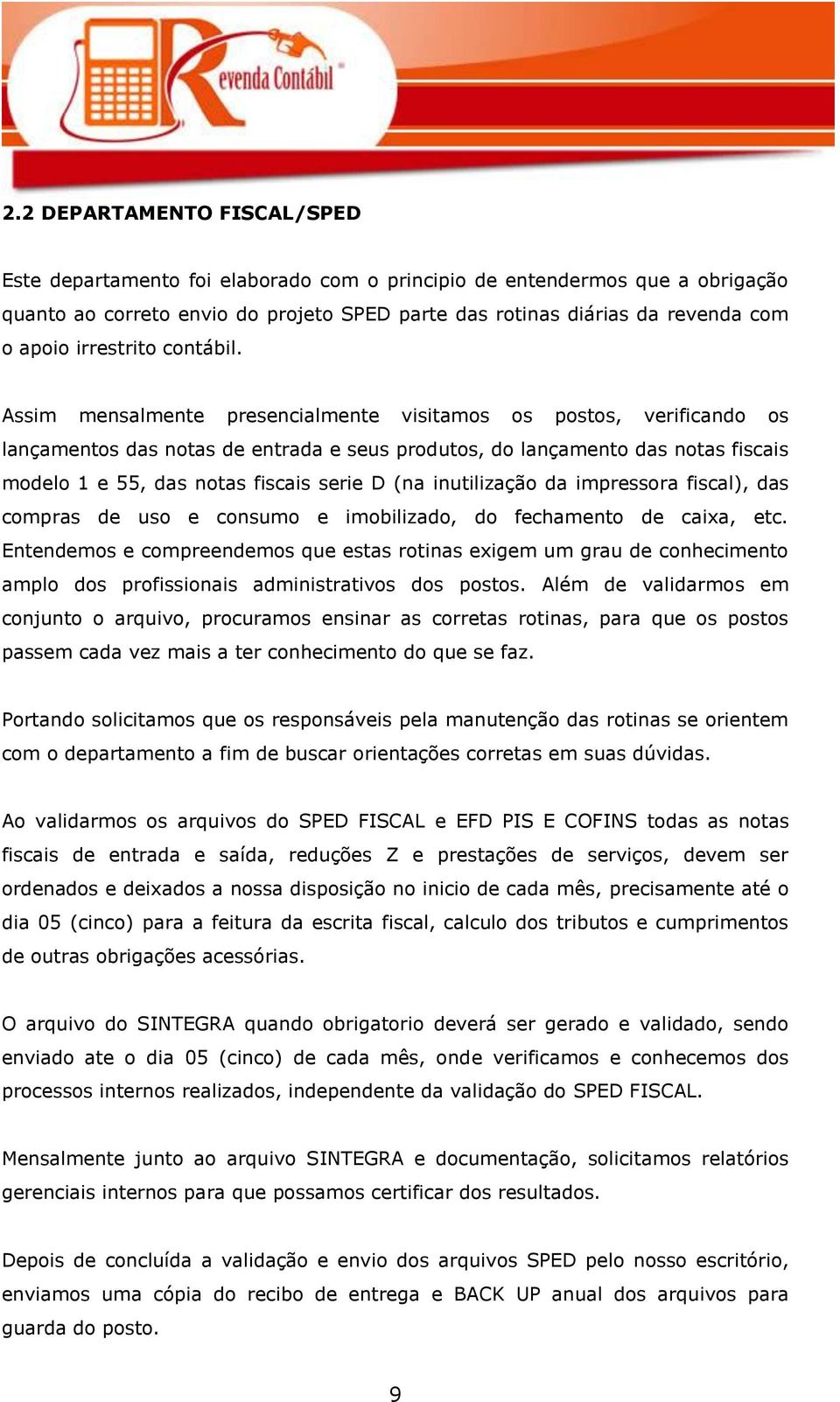 Assim mensalmente presencialmente visitamos os postos, verificando os lançamentos das notas de entrada e seus produtos, do lançamento das notas fiscais modelo 1 e 55, das notas fiscais serie D (na