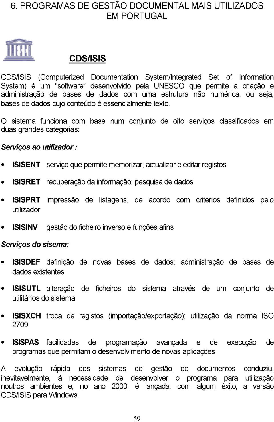 O sistema funciona com base num conjunto de oito serviços classificados em duas grandes categorias: Serviços ao utilizador : ISISENT serviço que permite memorizar, actualizar e editar registos