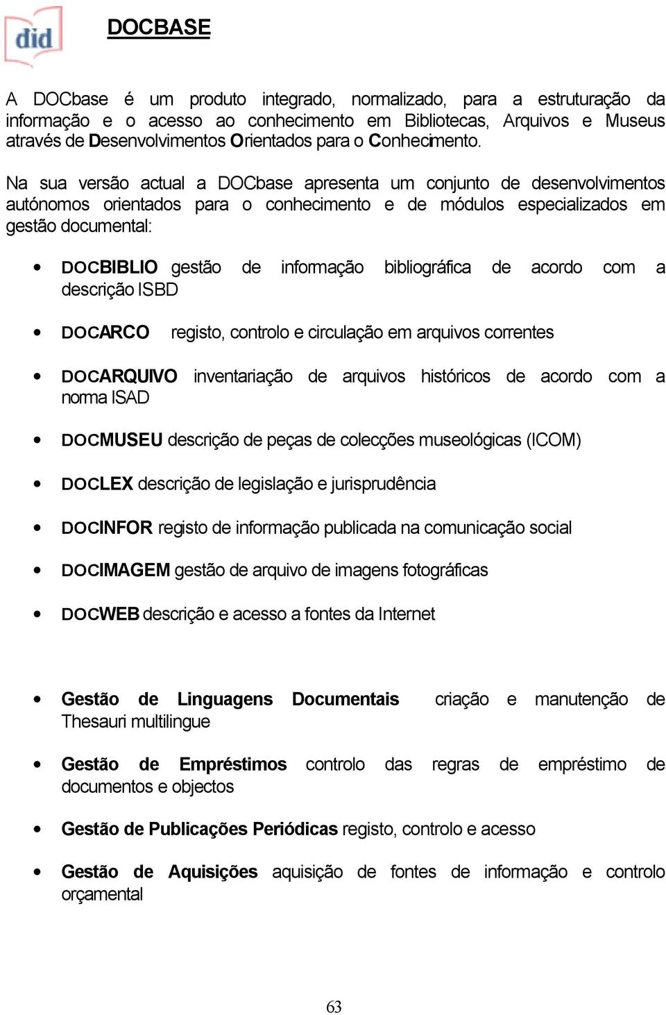 Na sua versão actual a DOCbase apresenta um conjunto de desenvolvimentos autónomos orientados para o conhecimento e de módulos especializados em gestão documental: DOCBIBLIO gestão de informação