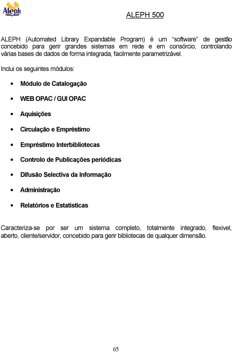 Inclui os seguintes módulos: Módulo de Catalogação WEB OPAC / GUI OPAC Aquisições Circulação e Empréstimo Empréstimo Interbibliotecas Controlo de