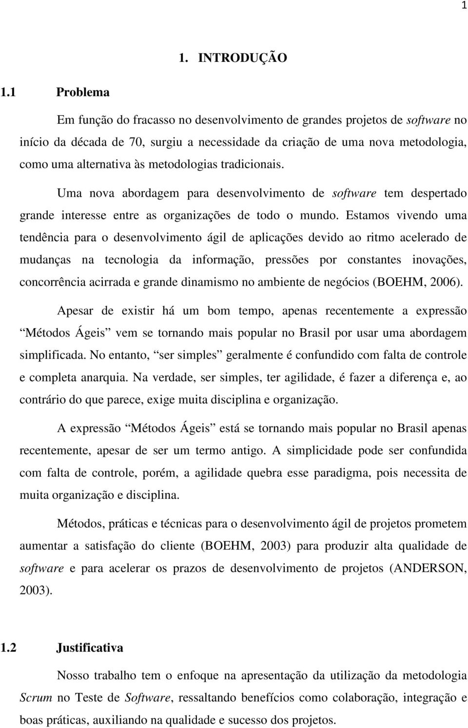 metodologias tradicionais. Uma nova abordagem para desenvolvimento de software tem despertado grande interesse entre as organizações de todo o mundo.