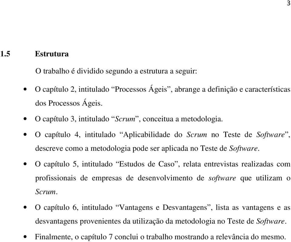 O capítulo 4, intitulado Aplicabilidade do Scrum no Teste de Software, descreve como a metodologia pode ser aplicada no Teste de Software.