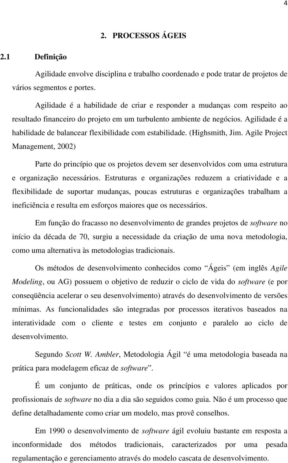 Agilidade é a habilidade de balancear flexibilidade com estabilidade. (Highsmith, Jim.