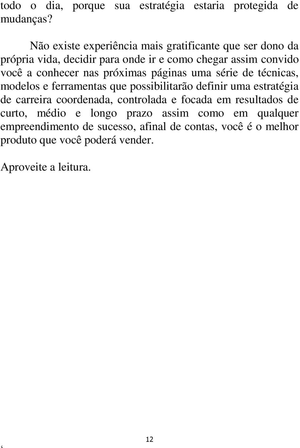 conhecer nas próximas páginas uma série de técnicas, modelos e ferramentas que possibilitarão definir uma estratégia de carreira