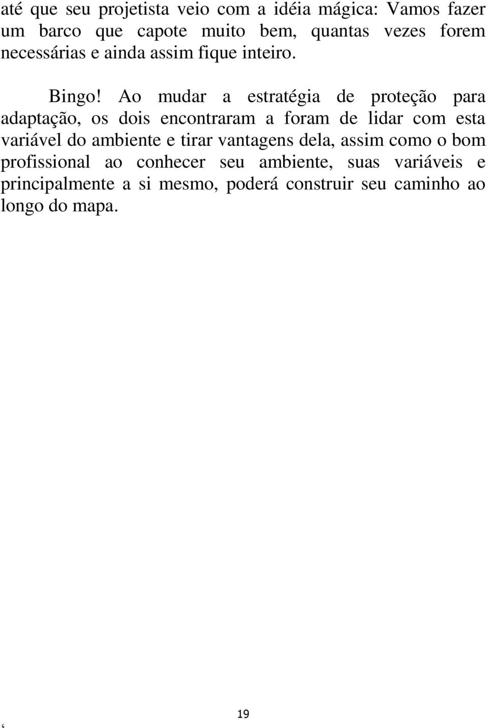 Ao mudar a estratégia de proteção para adaptação, os dois encontraram a foram de lidar com esta variável do