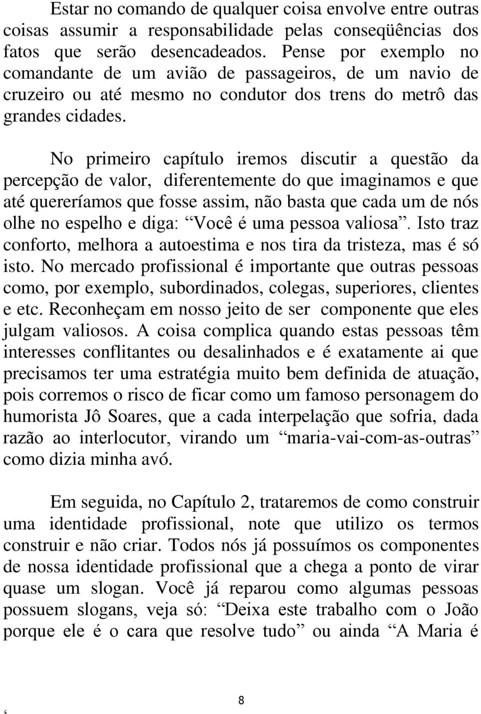 No primeiro capítulo iremos discutir a questão da percepção de valor, diferentemente do que imaginamos e que até quereríamos que fosse assim, não basta que cada um de nós olhe no espelho e diga: Você