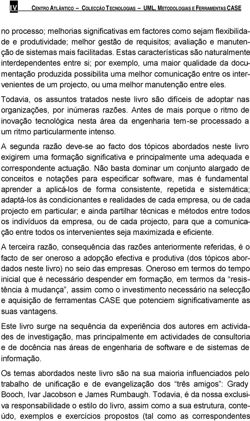 Estas características são naturalmente interdependentes entre si; por exemplo, uma maior qualidade da documentação produzida possibilita uma melhor comunicação entre os intervenientes de um projecto,