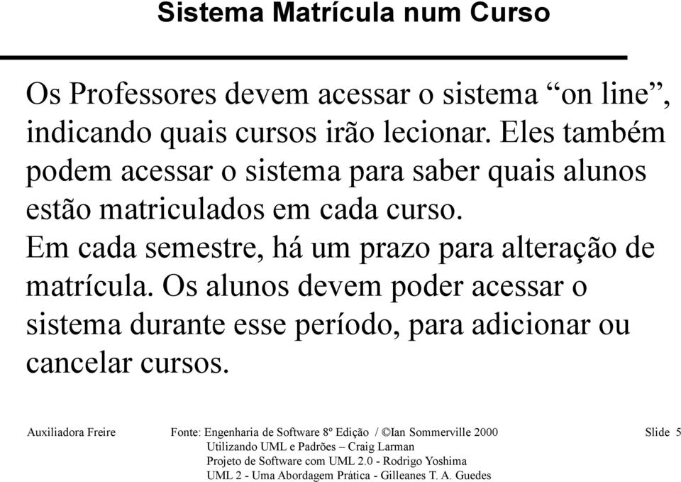 Em cada semestre, há um prazo para alteração de matrícula.