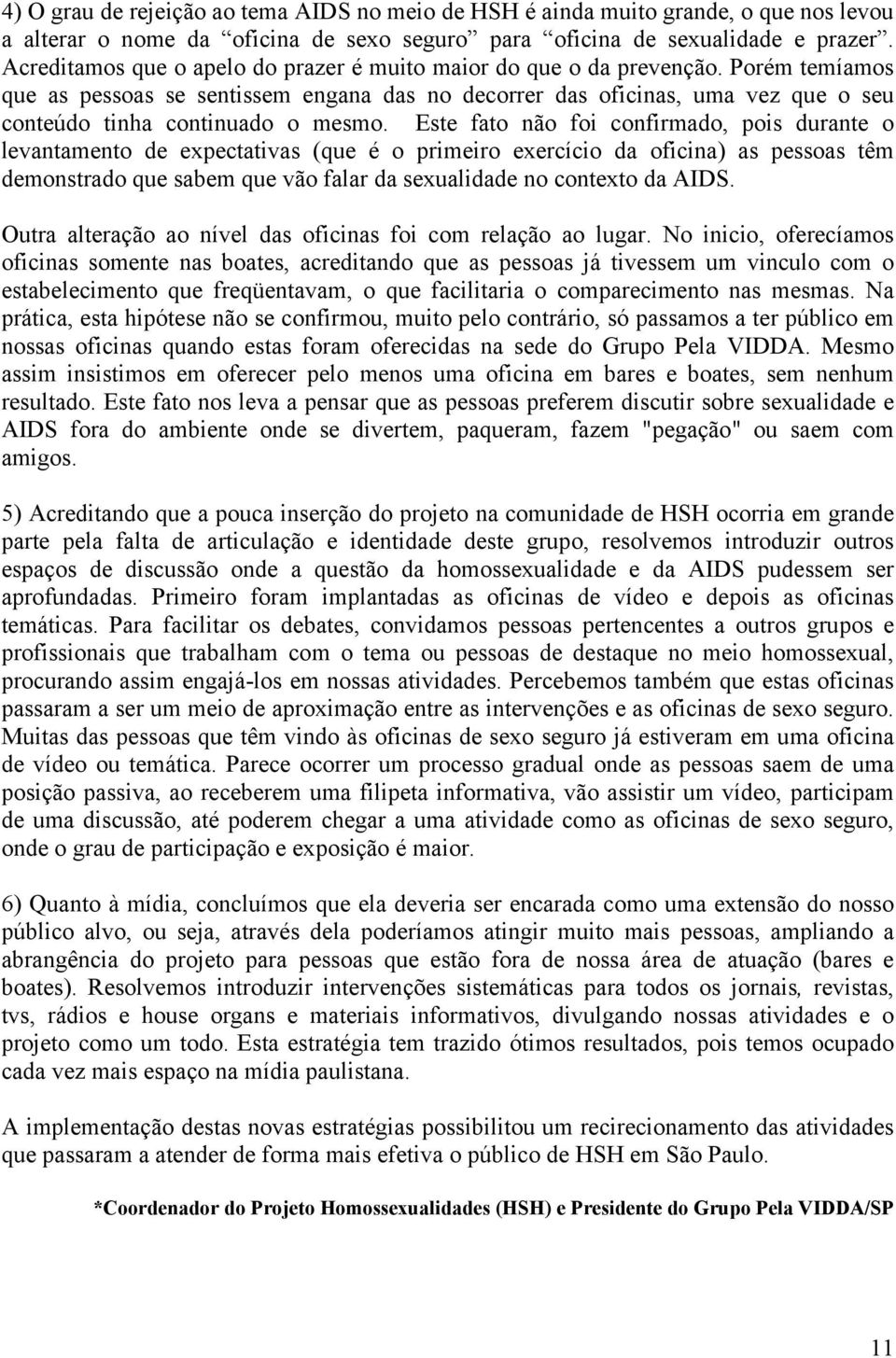 Porém temíamos que as pessoas se sentissem engana das no decorrer das oficinas, uma vez que o seu conteúdo tinha continuado o mesmo.