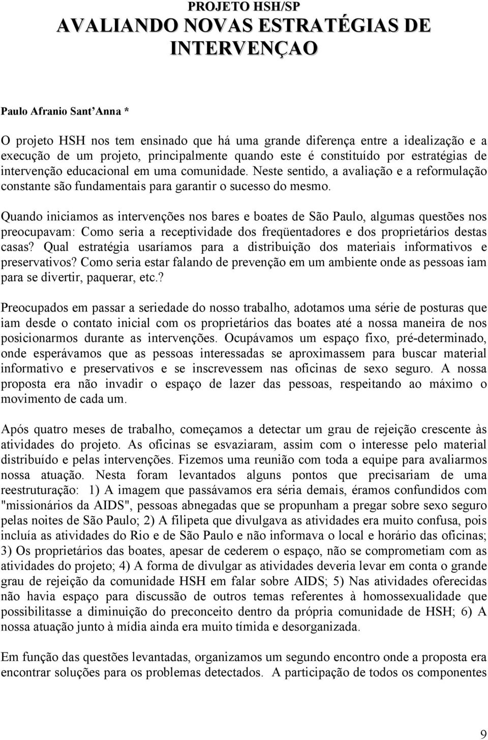 Neste sentido, a avaliação e a reformulação constante são fundamentais para garantir o sucesso do mesmo.