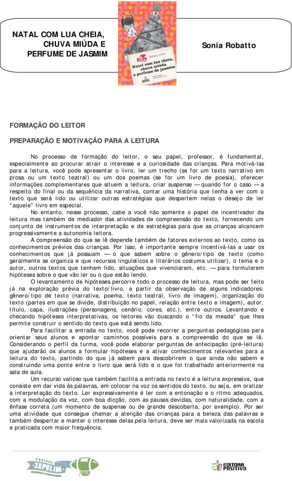 Para motivá-las para a leitura, você pode apresentar o livro, ler um trecho (se for um texto narrativo em prosa ou um texto teatral) ou um dos poemas (se for um livro de poesia), oferecer informações