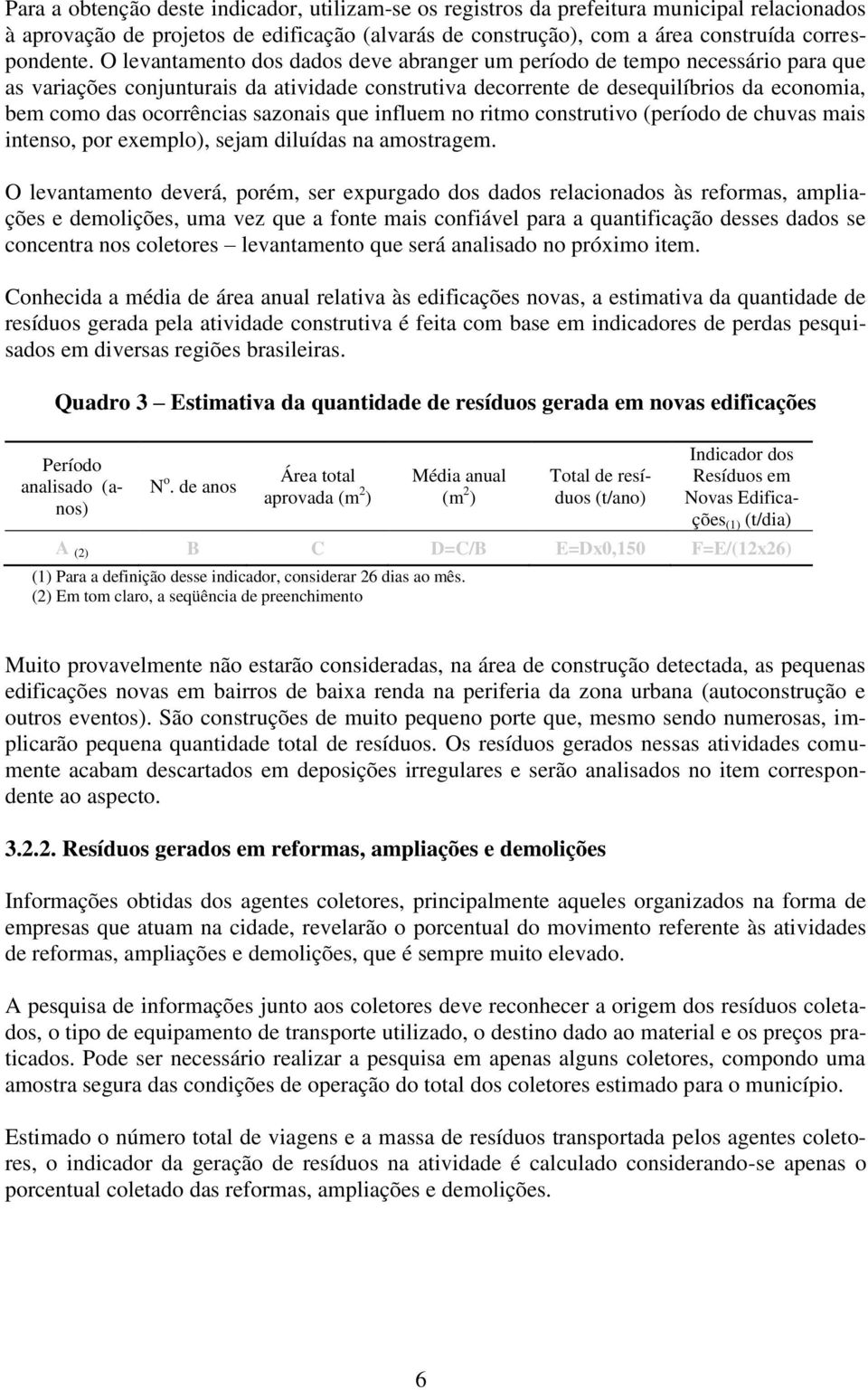 sazonais que influem no ritmo construtivo (período de chuvas mais intenso, por exemplo), sejam diluídas na amostragem.