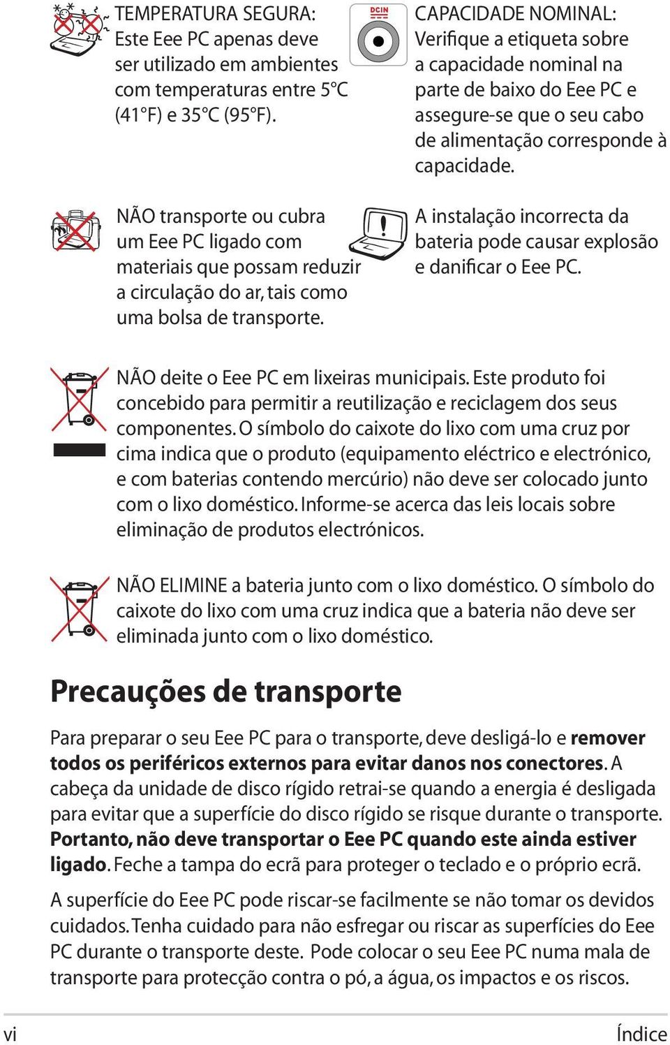 CAPACIDADE NOMINAL: Verifique a etiqueta sobre a capacidade nominal na parte de baixo do Eee PC e assegure-se que o seu cabo de alimentação corresponde à capacidade.