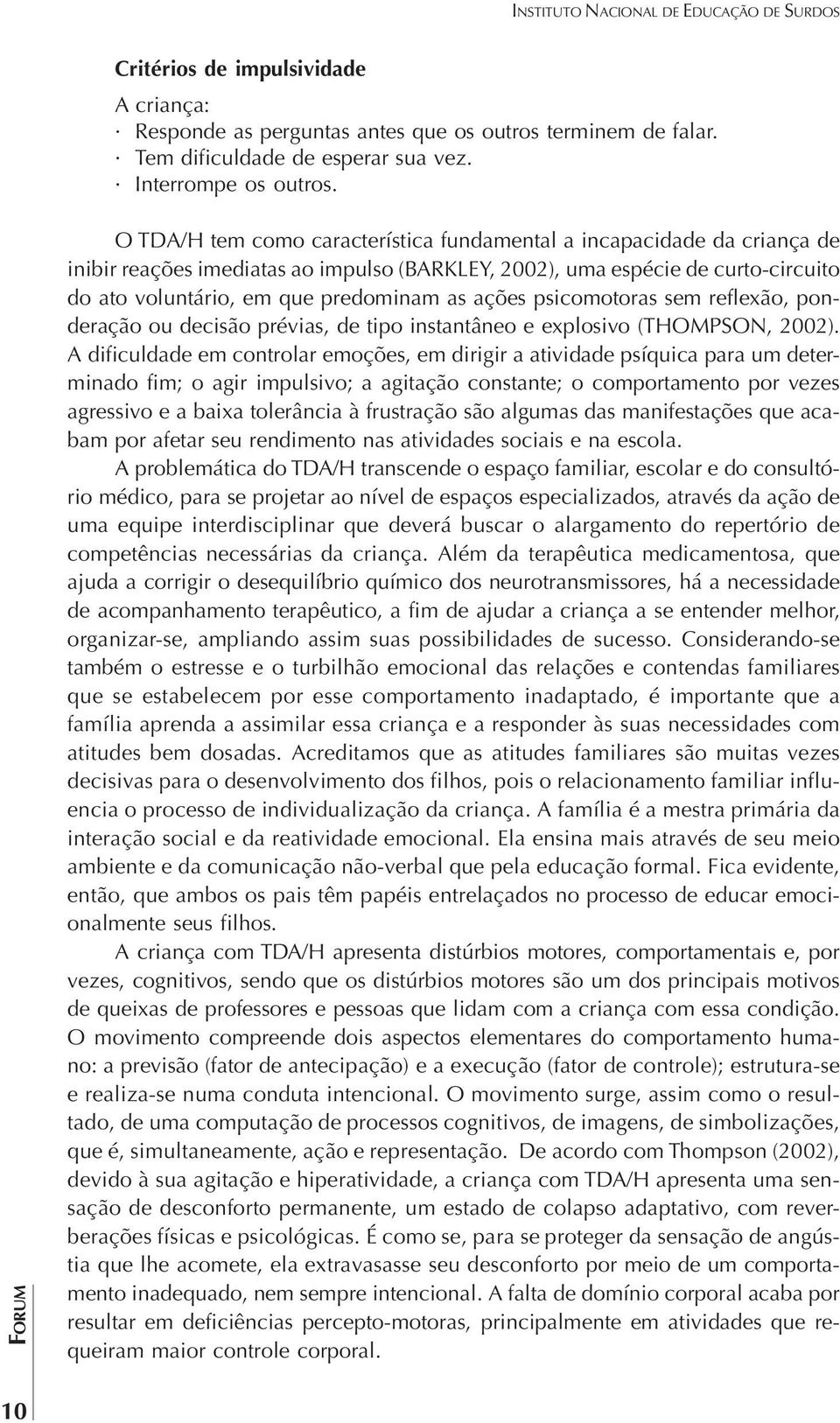 ações psicomotoras sem reflexão, ponderação ou decisão prévias, de tipo instantâneo e explosivo (THOMPSON, 2002).