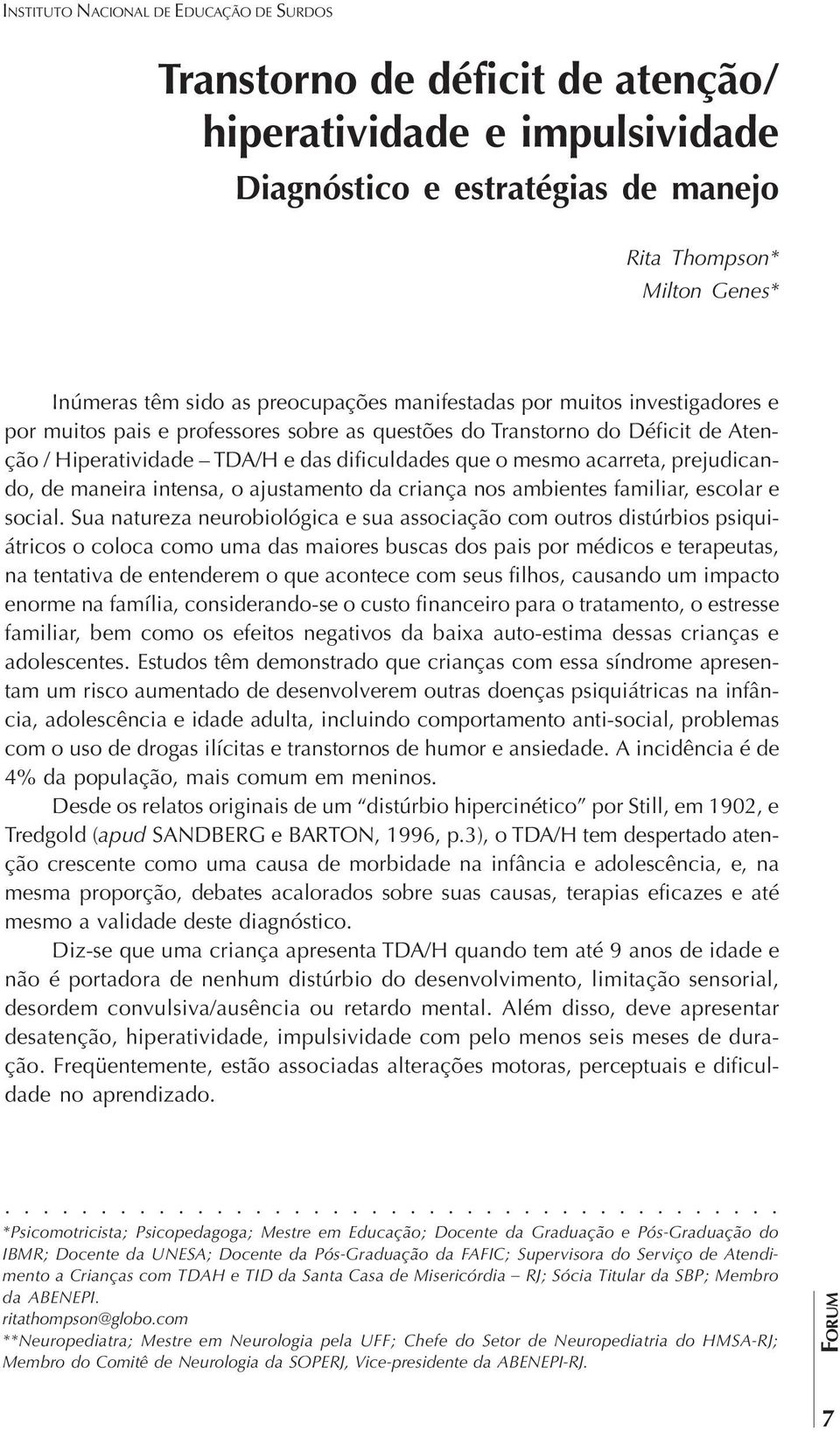 acarreta, prejudicando, de maneira intensa, o ajustamento da criança nos ambientes familiar, escolar e social.