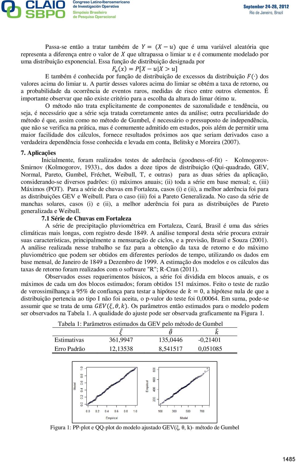 A partir desses valores acima do limiar se obtém a taxa de retorno, ou a probabilidade da ocorrência de eventos raros, medidas de risco entre outros elementos.