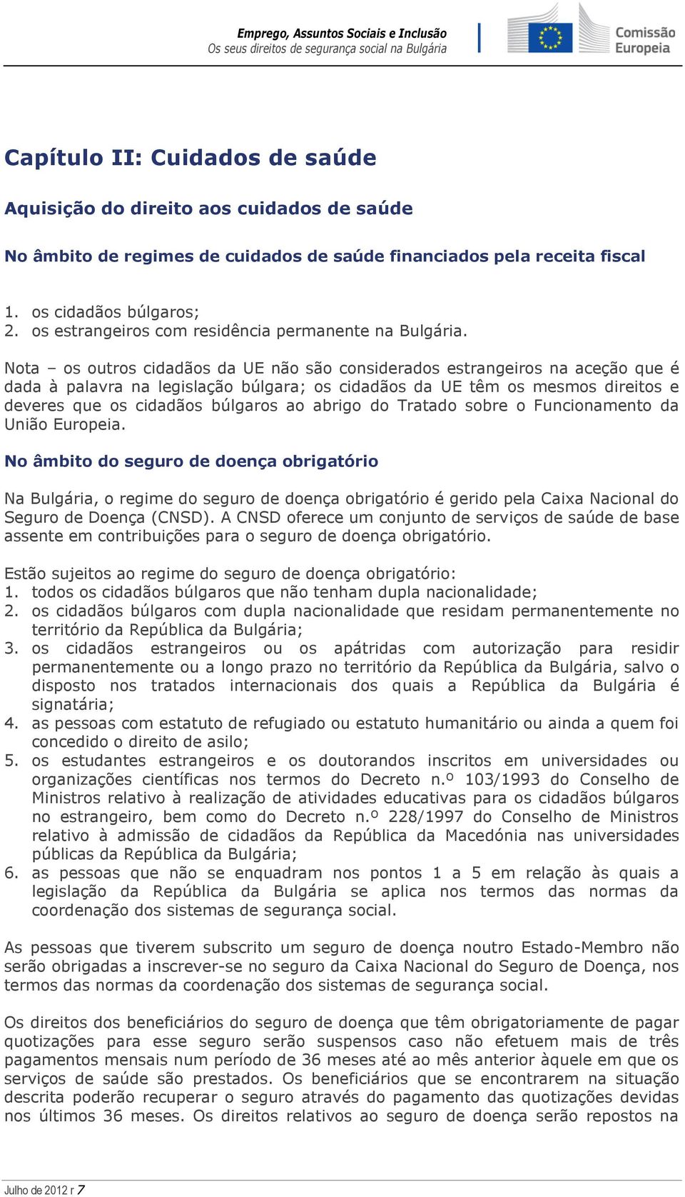 Nota os outros cidadãos da UE não são considerados estrangeiros na aceção que é dada à palavra na legislação búlgara; os cidadãos da UE têm os mesmos direitos e deveres que os cidadãos búlgaros ao