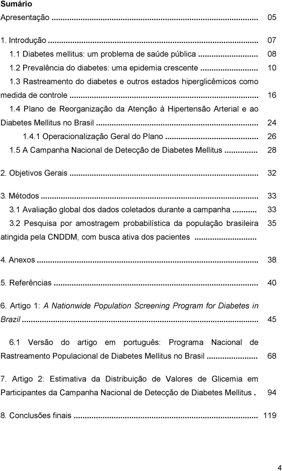 .. 26 1.5 A Campanha Nacional de Detecção de Diabetes Mellitus... 28 2. Objetivos Gerais... 32 3. Métodos... 33 3.