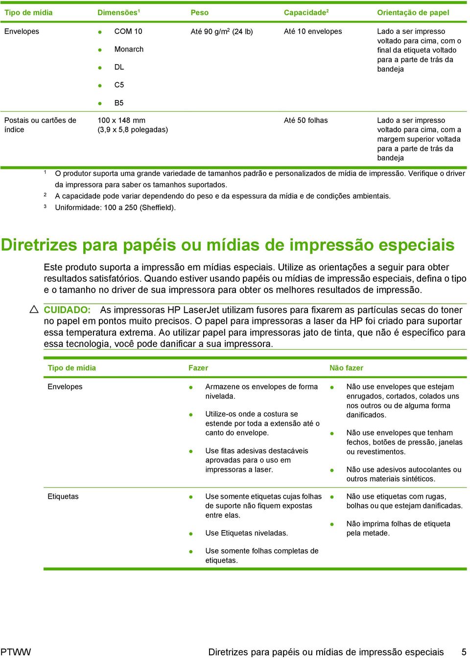 parte de trás da bandeja 1 O produtor suporta uma grande variedade de tamanhos padrão e personalizados de mídia de impressão. Verifique o driver da impressora para saber os tamanhos suportados.