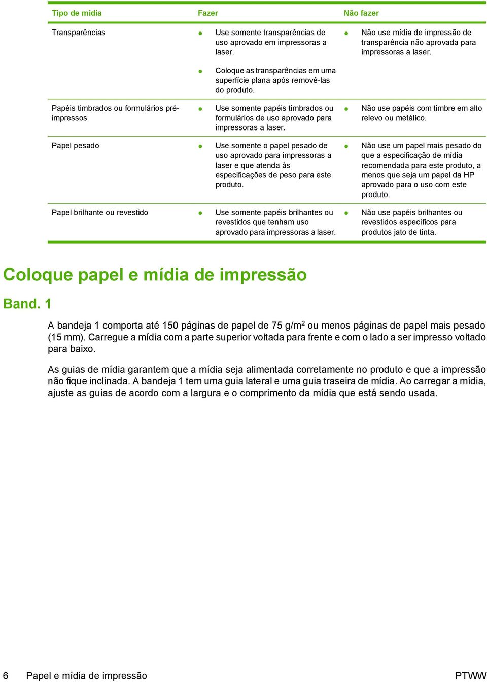 Papéis timbrados ou formulários préimpressos Use somente papéis timbrados ou formulários de uso aprovado para impressoras a laser. Não use papéis com timbre em alto relevo ou metálico.