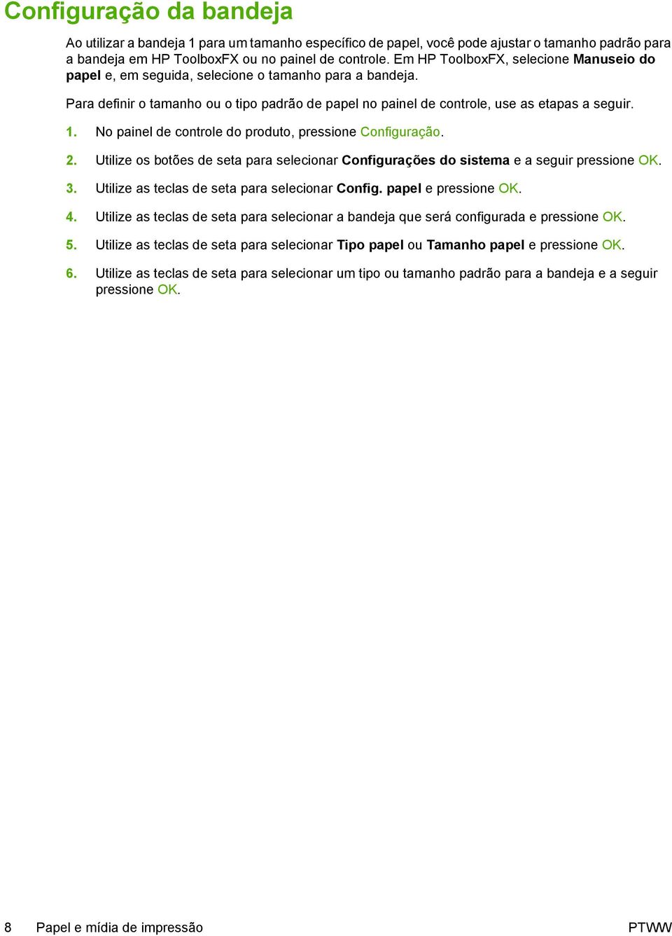 No painel de controle do produto, pressione Configuração. 2. Utilize os botões de seta para selecionar Configurações do sistema e a seguir pressione OK. 3.