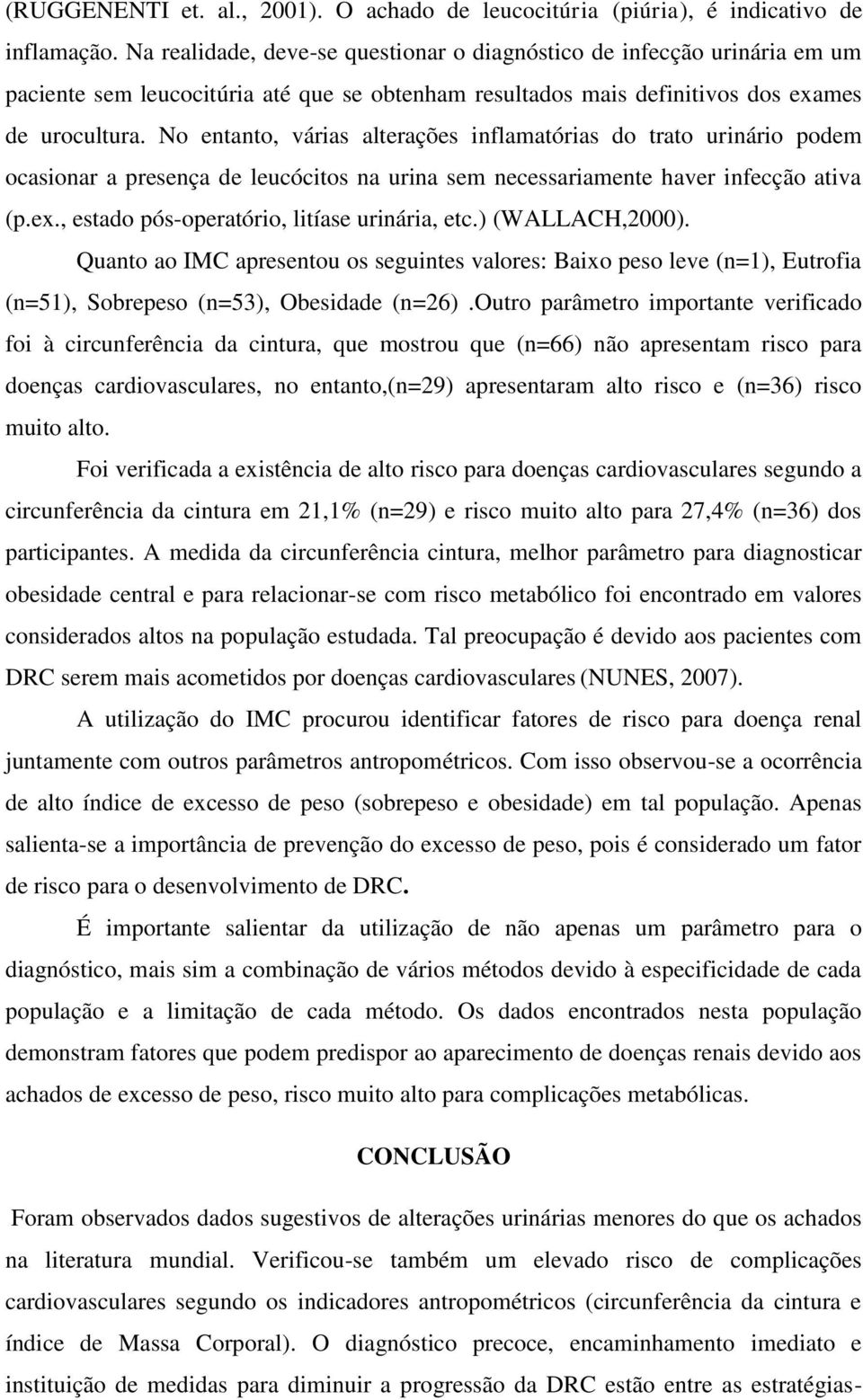 No entanto, várias alterações inflamatórias do trato urinário podem ocasionar a presença de leucócitos na urina sem necessariamente haver infecção ativa (p.ex.