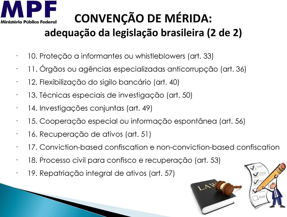 Técnicas especiais de investigação (art. 50) 14. Investigações conjuntas (art. 49) 15. Cooperação especial ou informação espontânea (art. 56) 16.