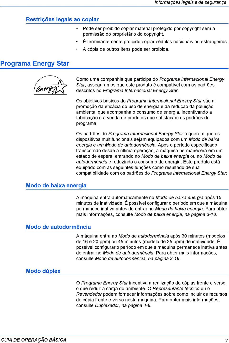 Modo de baixa energia Modo de autodormência Modo dúplex Como uma companhia que participa do Programa Internacional Energy Star, asseguramos que este produto é compatível com os padrões descritos no