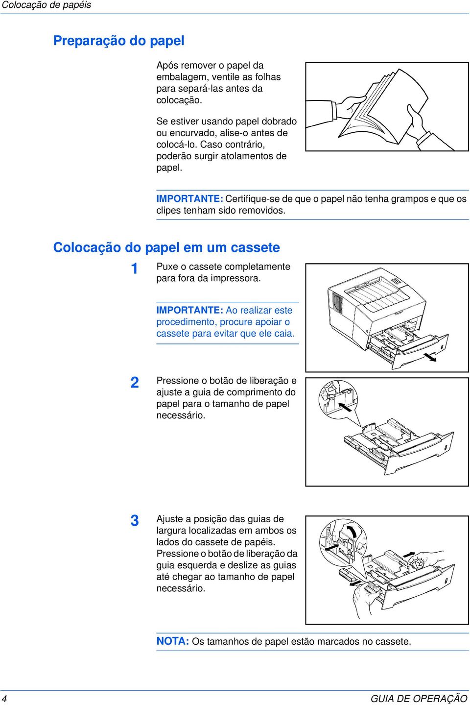 IMPORTANTE: Certifique-se de que o papel não tenha grampos e que os clipes tenham sido removidos. Colocação do papel em um cassete 1 Puxe o cassete completamente para fora da impressora.