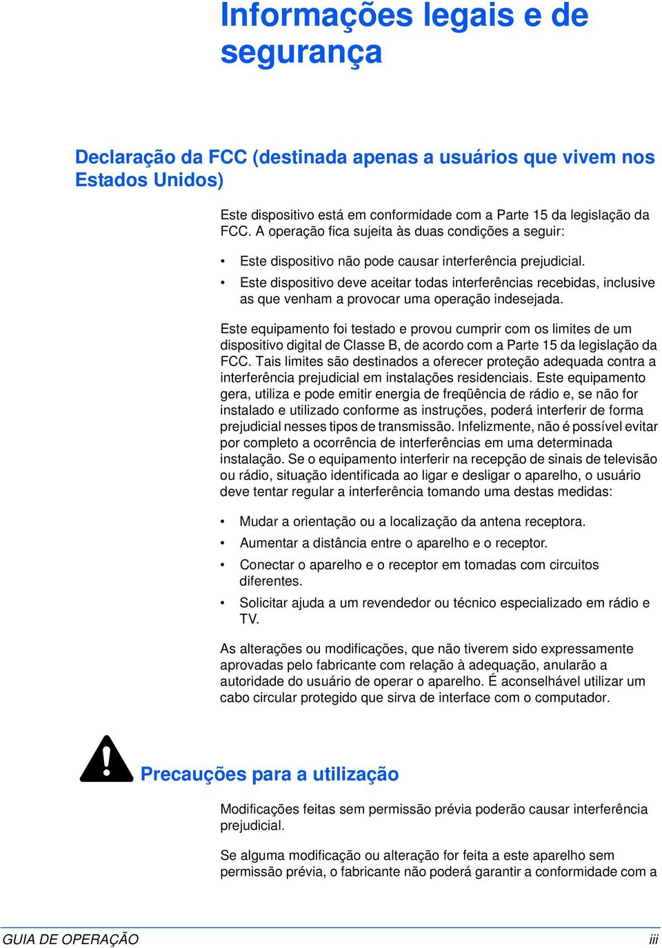 Este dispositivo deve aceitar todas interferências recebidas, inclusive as que venham a provocar uma operação indesejada.