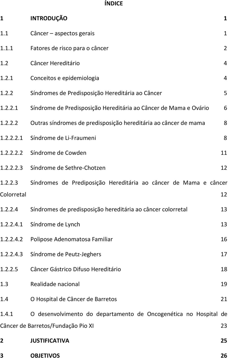 2.2.2.3 Síndrome de Sethre-Chotzen 12 1.2.2.3 Síndromes de Prediposição Hereditária ao câncer de Mama e câncer Colorretal 12 1.2.2.4 Síndromes de predisposição hereditária ao câncer colorretal 13 1.2.2.4.1 Síndrome de Lynch 13 1.