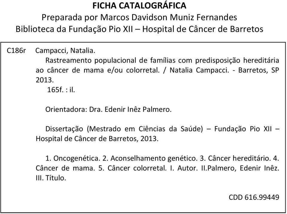 Orientadora: Dra. Edenir Inêz Palmero. Dissertação (Mestrado em Ciências da Saúde) Fundação Pio XII Hospital de Câncer de Barretos, 2013. 1. Oncogenética.