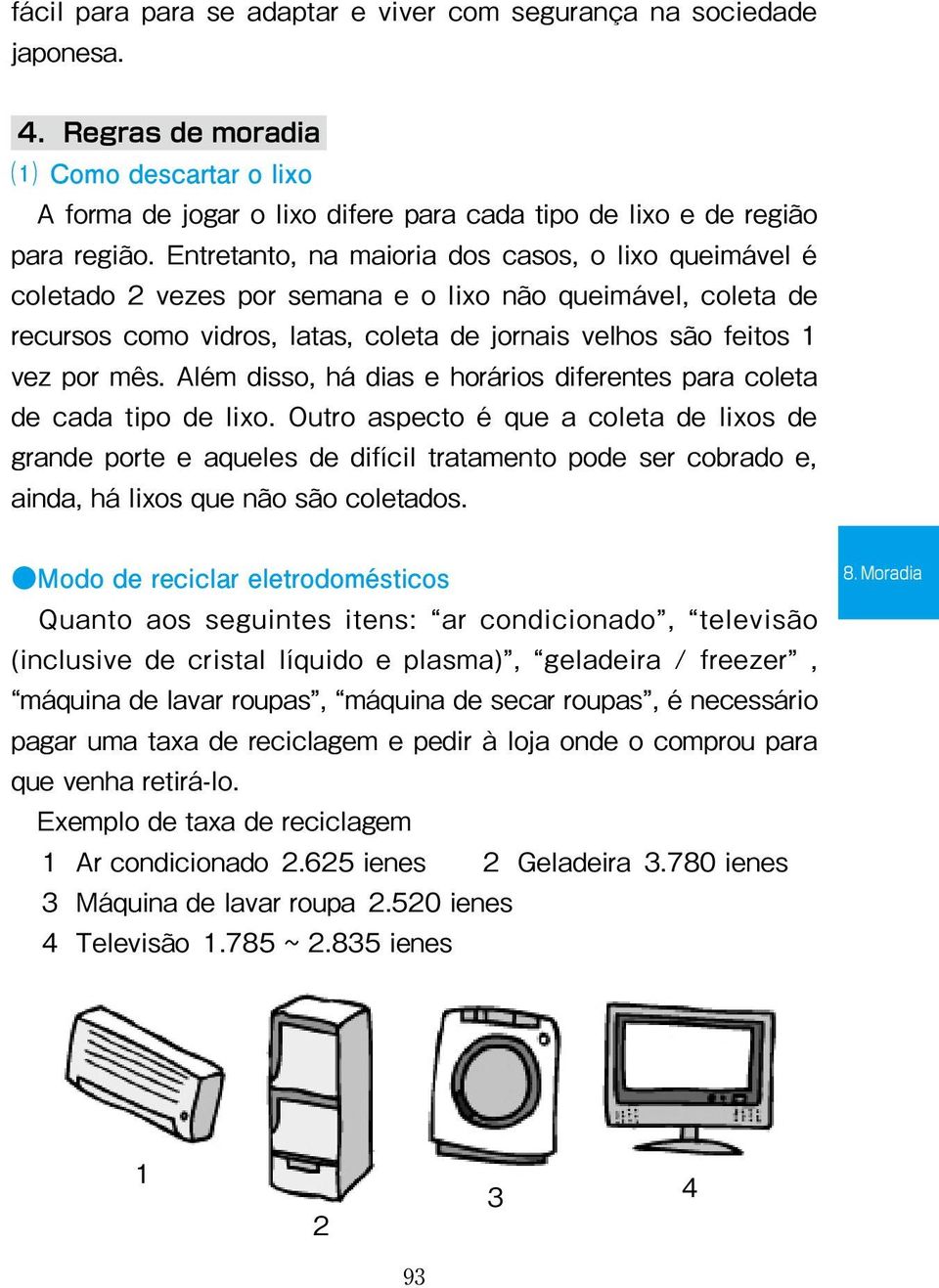 Além disso, há dias e horários diferentes para coleta de cada tipo de lixo.